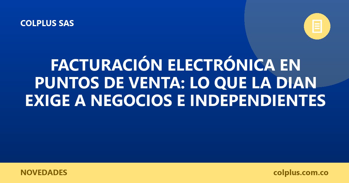 Facturación Electrónica en Puntos de Venta: Lo que la DIAN Exige a Negocios e Independientes