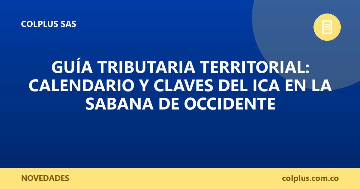 Guía Tributaria Territorial: Calendario y Claves del ICA en la Sabana de Occidente