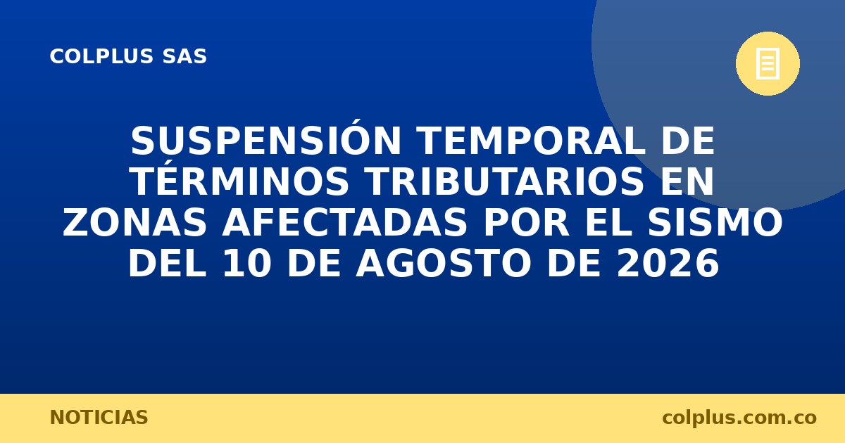 Suspensión Temporal de Términos Tributarios en Zonas Afectadas por el Sismo del 10 de Agosto de 2026